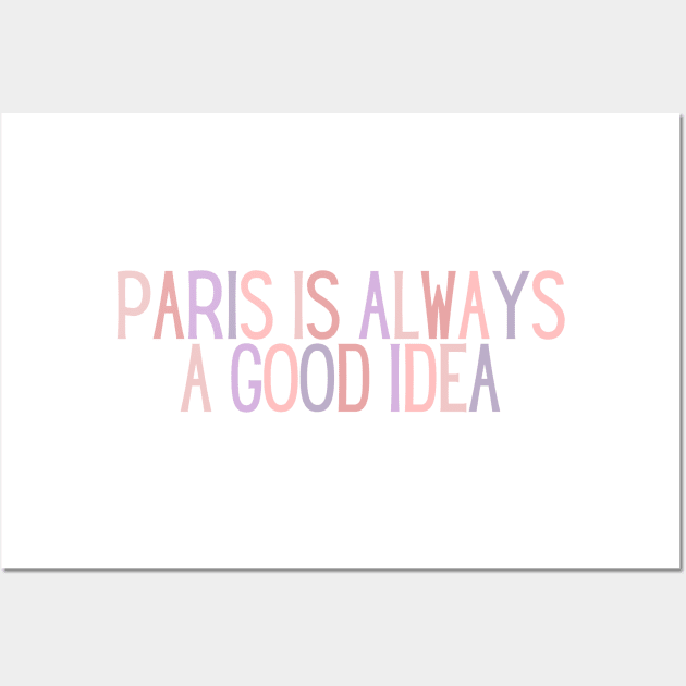 Paris is Always a Good Idea - Life Quotes Wall Art by BloomingDiaries